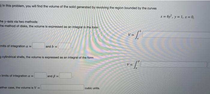 In This Problem You Will Find The Volume Of The Solid Generated By Revolving The Region Bounded By The Curves X 6y 1