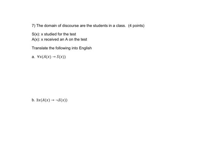 7 The Domain Of Discourse Are The Students In A Class 4 Points S X Studied For The Test A X X Received An A On T 1