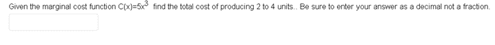 Given The Marginal Cost Function C X 5x3 Find The Total Cost Of Producing 2 To 4 Units Be Sure To Enter Your Answer As 1