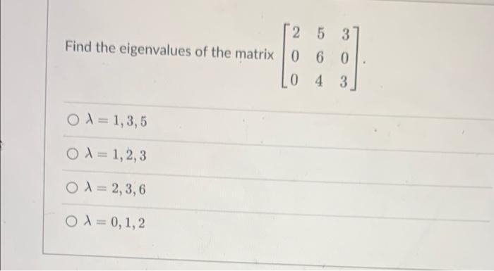 Find The Eigenvalues Of The Matrix 2 5 5 3 6 0 0 4 3 04 3 Ox 1 3 5 O 1 2 3 O 2 3 6 Ol 0 1 2 1