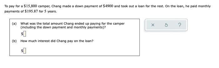 To Pay For A 15 800 Camper Chang Made A Down Payment Of 4900 And Took Out A Loan For The Rest On The Loan He Paid M 1