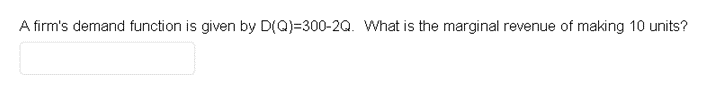 A Firm S Demand Function Is Given By D Q 300 2q What Is The Marginal Revenue Of Making 10 Units 1