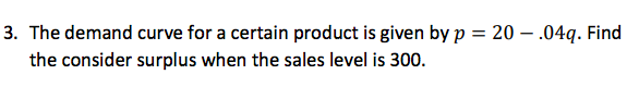 3 The Demand Curve For A Certain Product Is Given By P 20 04q Find The Consider Surplus When The Sales Level Is 3 1