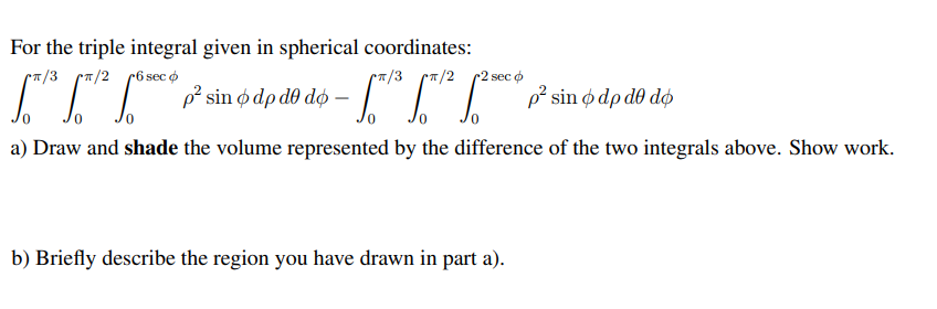 For The Triple Integral Given In Spherical Coordinates 3 1 2 3 Pa O 2 Sec O 1 Pt Sin Odp Do Do D 1