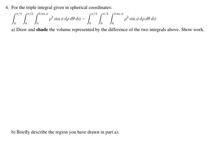 4 For The Triple Integral Given In Spherical Coordinates 6 Seco 3 Psin O Dp De Do 3 2 2 Sec 6 1 1