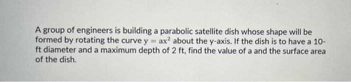 A Group Of Engineers Is Building A Parabolic Satellite Dish Whose Shape Will Be Formed By Rotating The Curve Y Ax Abo 1