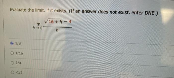 Evaluate The Limit If It Exists If An Answer Does Not Exist Enter Dne 16 H 4 Lim 0 H 1 8 O 1 16 1 4 O 1 2 1