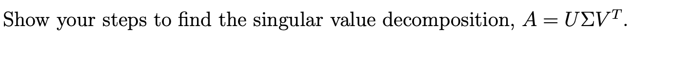1 Let A 1 1 1 1 1 Show Your Steps To Find The Singular Value Decomposition A Usvt 2