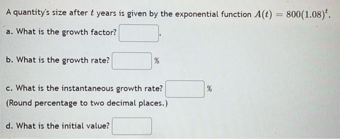 A Quantity S Size After T Years Is Given By The Exponential Function A T 800 1 08 A What Is The Growth Factor B W 1