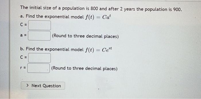 The Initial Size Of A Population Is 800 And After 2 Years The Population Is 900 A Find The Exponential Model F T Ca 1