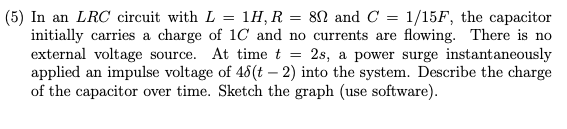 5 In An Lrc Circuit With L 1h R 81 And C 1 15f The Capacitor Initially Carries A Charge Of 1c And No Current 1