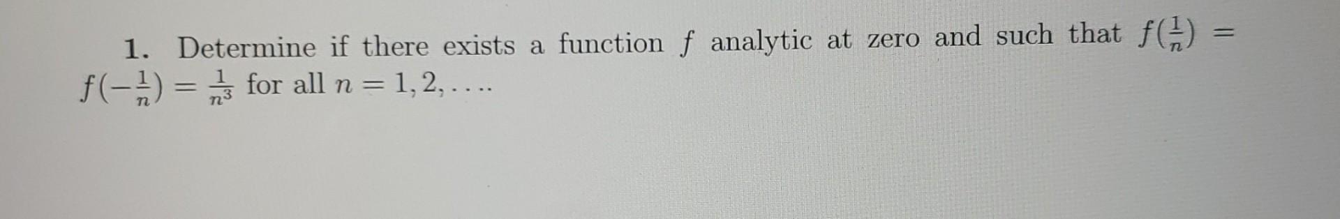 1 Determine If There Exists A Function F Analytic At Zero And Such That F 1 F For All N 1 2 1
