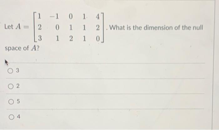 1 Let A 2 1 0 0 1 1 2 1 4 1 2 1 0 What Is The Dimension Of The Null 3 Space Of A 2 N O 5 O4 1