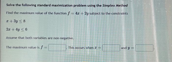 Solve The Following Standard Maximization Problem Using The Simplex Method Find The Maximum Value Of The Function F 4 1
