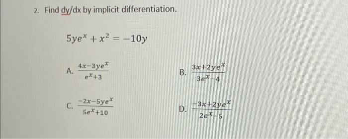 2 Find Dy Dx By Implicit Differentiation 5ye X2 10y A 4x 3ye E 3 B 3x 2ye 3e 4 2x 5ye C Se 10 D 3x 2 1