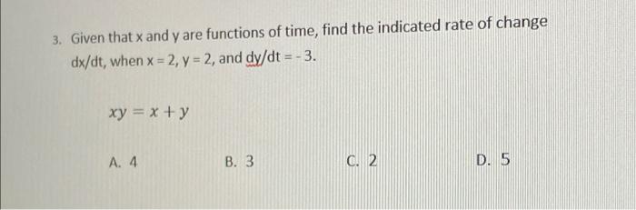 3 Given That X And Y Are Functions Of Time Find The Indicated Rate Of Change Dx Dt When X 2 Y 2 And Dy Dt 3 1