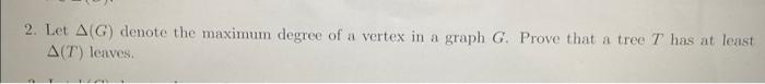 2 Let Ag Denote The Maximum Degree Of A Vertex In A Graph G Prove That A Tree T Has At Least A T Leaves 1