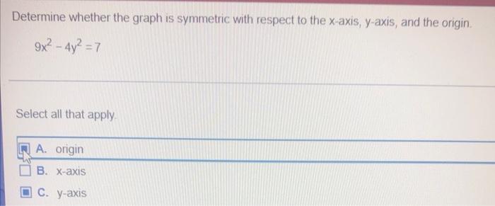 Determine Whether The Graph Is Symmetric With Respect To The X Axis Y Axis And The Origin 9x 4y 7 Select All Th 1