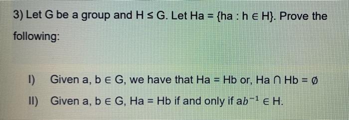 3 Let G Be A Group And Hs G Let Ha Ha He H Prove The Following 1 Given A B E G We Have That Ha Hb Or Han 1