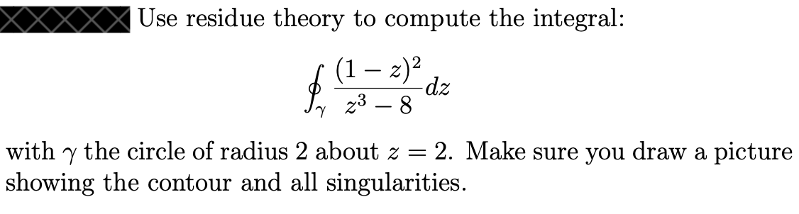 Use Residue Theory To Compute The Integral 1 2 2 Dz 23 8 7 With Y The Circle Of Radius 2 About Z 2 Make Sure Y 1