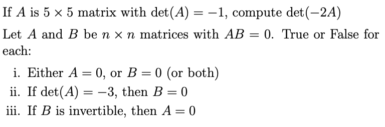 If A Is 5 X 5 Matrix With Det A 1 Compute Det 2a Let A And B Be N X N Matrices With Ab 0 True Or False For 1