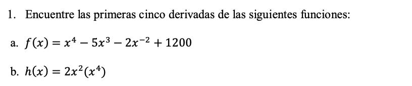 1 Encuentre Las Primeras Cinco Derivadas De Las Siguientes Funciones A F X X4 5x3 2x 2 1200 B H X 2x2 X4 1