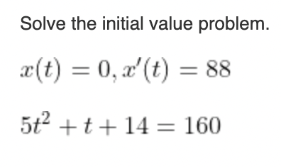 Solve The Initial Value Problem X T 0 X T 88 5t2 14 160 T 1