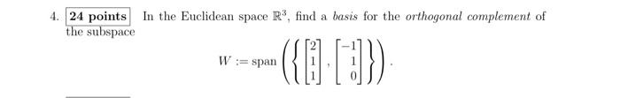 4 24 Points In The Euclidean Space R Find A Basis For The Orthogonal Complement Of The Subspace W Span 9 1
