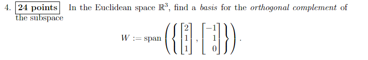 4 24 Points In The Euclidean Space R Find A Basis For The Orthogonal Complement Of The Subspace W Span 8 19 1