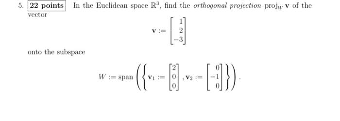 5 22 Points In The Euclidean Space R Find The Orthogonal Projection Projw V Of The Vector 2 Onto The Subspace 1