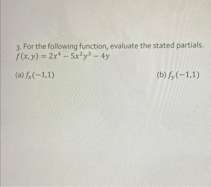 3 For The Following Function Evaluate The Stated Partials F X Y 2x4 5x2y3 4y A F 1 1 B Fy 1 1 1