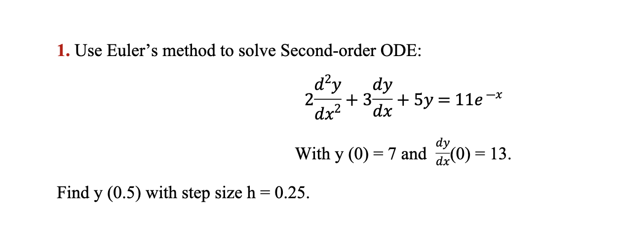 1 Use Euler S Method To Solve Second Order Ode Doy Dy 2 3 Dx 5y 11e Dx2 Dy With Y 0 7 And Da 0 13 1
