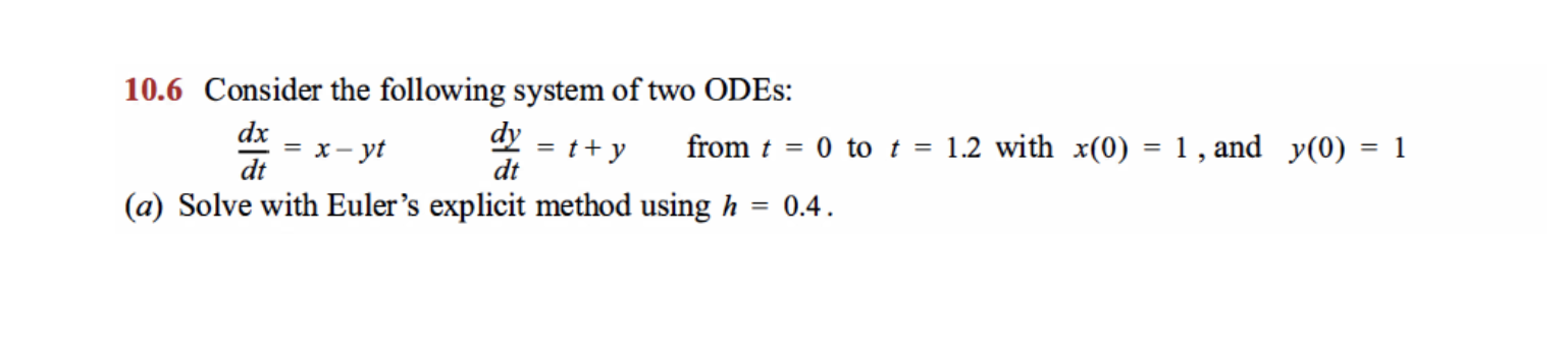 10 6 Consider The Following System Of Two Odes Dx Dy X Yt T Y From T 0 To T 1 2 With X 0 Dt Dt A Solve With Eule 1