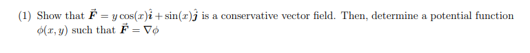 1 Show That F Y Cos X I Sin X J Is A Conservative Vector Field Then Determine A Potential Function X Y Such Tha 1