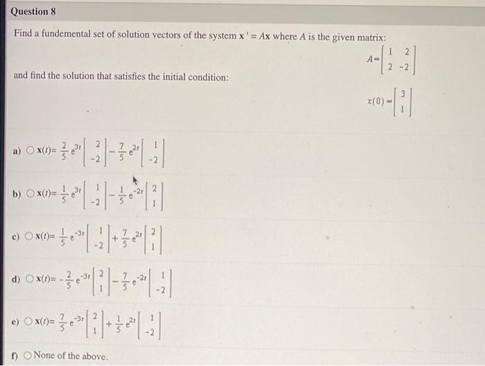 Question 8 A Find A Fundemental Set Of Solution Vectors Of The System X Ax Where A Is The Given Matrix 1 2 A 2 And F 1