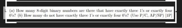 A How Many 8 Digit Binary Numbers Are There That Have Exactly Three L S Or Exactly Four O S B How Many Do Not Have 1