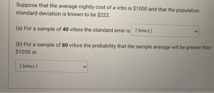 Suppose That The Average Nightly Cost Of A Vrbo Is 1000 And That The Population Standard Deviation Is Known To Be 222 1