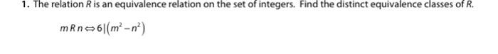 1 The Relation R Is An Equivalence Relation On The Set Of Integers Find The Distinct Equivalence Classes Of R Mrn6 M 1