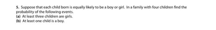 5 Suppose That Each Child Born Is Equally Likely To Be A Boy Or Girl In A Family With Four Children Find The Probabili 1