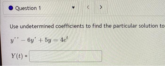 Question 1 Use Undetermined Coefficients To Find The Particular Solution To Y 6y 5y 4e Y T 1