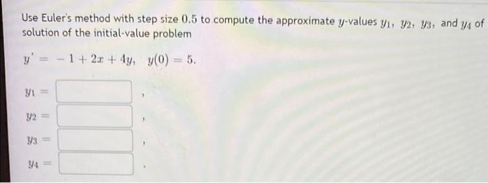 Use Euler S Method With Step Size 0 5 To Compute The Approximate Y Values Yi Y2 Yz And Y4 Of Solution Of The Initial 1