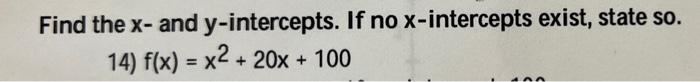 Find The X And Y Intercepts If No X Intercepts Exist State So 14 F X X2 20x 100 1
