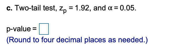 C Two Tail Test Zp 1 92 And A 0 05 P Value Round To Four Decimal Places As Needed Calculate The P Value 1