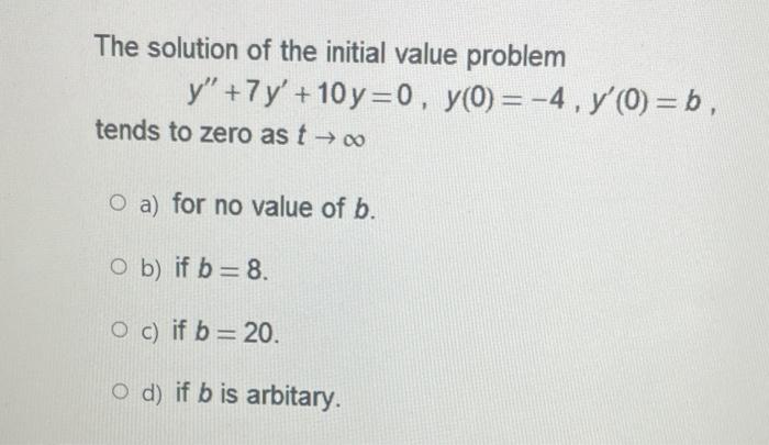 The Solution Of The Initial Value Problem Y 7y 10y 0 Y 0 4 Y O Tends To Zero As T O A For No Value Of 1