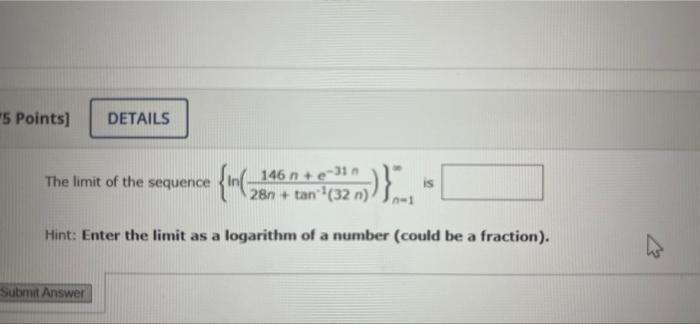 5 Points Details The Limit Of The Sequence 67 146 N E Tan 32 B Is 2n Hint Enter The Limit As A Logarithm Of 1