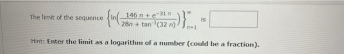 5 Points Details The Limit Of The Sequence 67 146 N E Tan 32 B Is 2n Hint Enter The Limit As A Logarithm Of 3