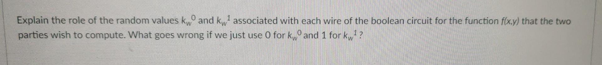 1 Explain The Role Of The Random Values Kwo And Kwe Associated With Each Wire Of The Boolean Circuit For The Function F 1