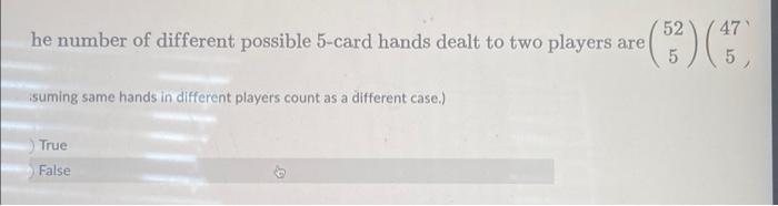 47 He Number Of Different Possible 5 Card Hands Dealt To Two Players Are 52 5 Isuming Same Hands In Different Players 1