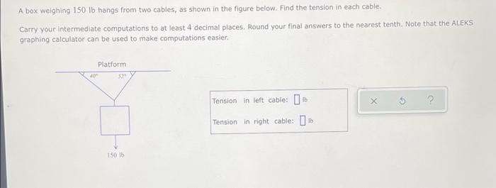A Box Weighing 150 Lb Hangs From Two Cables As Shown In The Figure Below Find The Tension In Each Cable Carry Your In 1