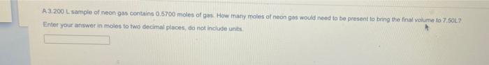 A 3 200 L Sample Of Neon Gas Contains 0 5700 Moles Of Gas How Many Moles Of Neon Gas Would Need To Be Present To Bring 1